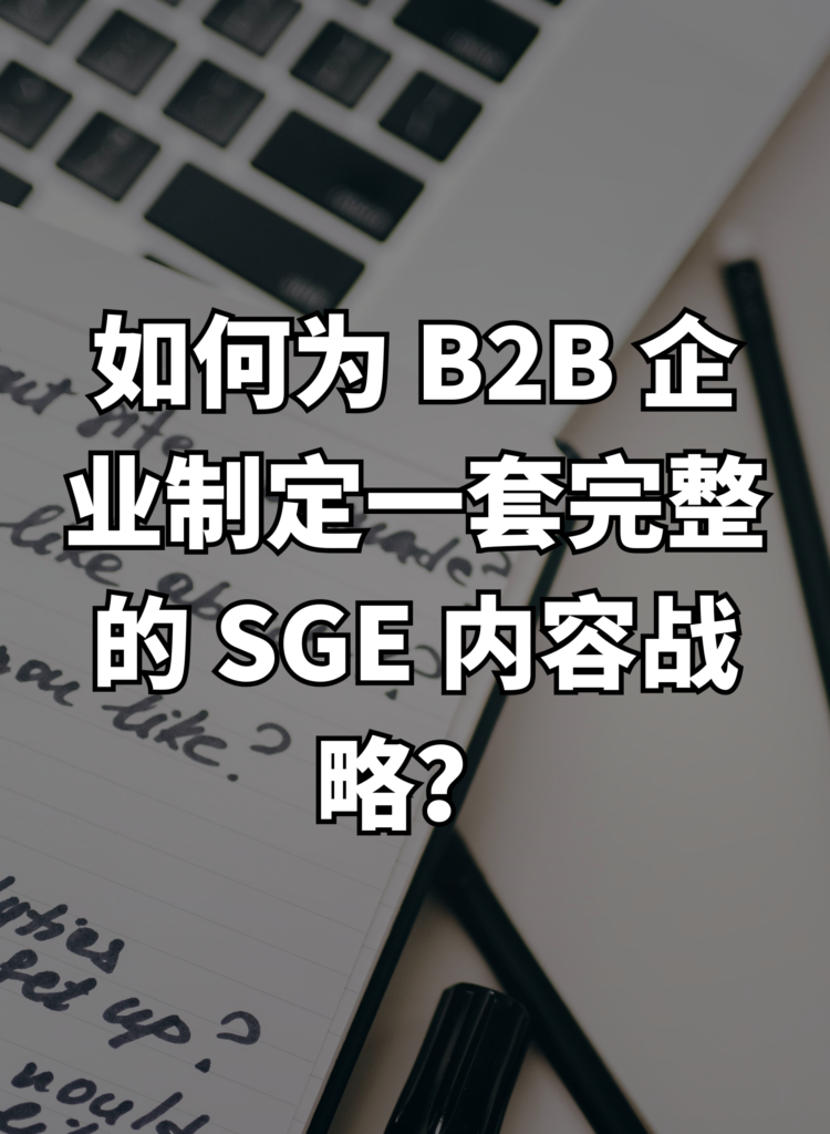 如何为 B2B 企业制定一套完整的SGE内容战略？
